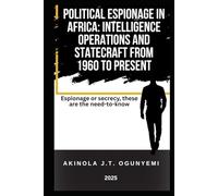 POLITICAL ESPIONAGE IN AFRICA: INTELLIGENCE OPERATIONS AND STATECRAFT FROM 1960 TO PRESENT: Espionage or secrecy, these are the need-to-know