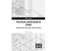 Political Expression in Sport – Transnational Challenges, Moral Defences (Ethics and Sport)