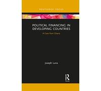 Political Financing in Developing Countries: A Case from Ghana (Routledge Explorations in Development Studies)