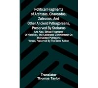 Political fragments of Archytas, Charondas, Zaleucus, and other ancient Pythagoreans, preserved by Stobæus: and also, Ethical fragments of Hierocles, ... Verses, preserved by the same author