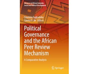 Political Governance and the African Peer Review Mechanism: A Comparative Analysis (Advances in African Economic, Social and Political Development)