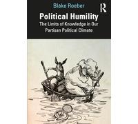 Political Humility: The Limits of Knowledge in Our Partisan Political Climate