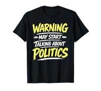 Political Humor Warning May Start Talking About Politics T-Shirt