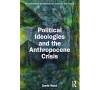 Political Ideologies and the Anthropocene Crisis (Transforming Environmental Politics and Policy)