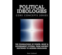 Political Ideologies Core Concepts Series: The Foundations of Power, Belief & Government Systems: From Ancient Doctrines to Modern Ideologies