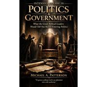 POLITICAL INTENSIVE COURSE: What the Greatest Biblical Leaders Would Tell You Before You Enter Politics