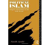 Political Islam: Religion and Politics in the Arab World by Nazih Ayubi (1993-12-04)
