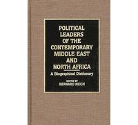 Political Leaders of the Contemporary Middle East and North Africa: A Biographical Dictionary