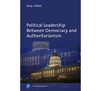 Political Leadership Between Democracy and Authoritarianism: Comparative and Historical Perspectives