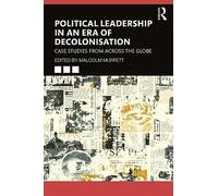 Political Leadership in an Era of Decolonisation: Case Studies from Across the Globe