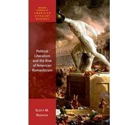 Political Liberalism and the Rise of American Romanticism (Oxford Studies in American Literary History)