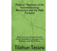 Political Manifesto of the Nanotechnology Revolution and the Path Forward: Restructuring Governance and Social Relations in the Age of AI, Robotics, and 3D Printing