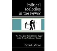 Political Melodies in the Pews?: The Voice of the Black Christian Rapper in the Twenty-First-Century Church