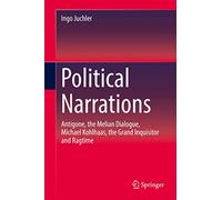 Political Narrations: Antigone, the Melian Dialogue, Michael Kohlhaas, the Grand Inquisitor and Ragtime