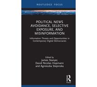 Political News Avoidance, Selective Exposure, and Misinformation : Information Threats and Opportunities in Contemporary Digital Democracies