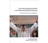 Political Pentecostalism and Faith-Based Development in Nigeria : Rethinking the Postcolonial Megachurch