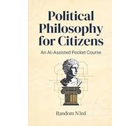 Political Philosophy for Citizens: Book 1 - An AI Assisted Pocket Course