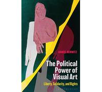 Political Power of Visual Art, The: Liberty, Solidarity, and Rights