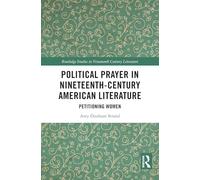 Political Prayer in Nineteenth-Century American Literature: Petitioning Women (Routledge Studies in Nineteenth Century Literature)