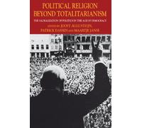 Political Religion Beyond Totalitarianism: The Sacralization of Politics in the Age of Democracy