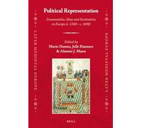Political Representation: Communities, Ideas and Institutions in Europe (c. 1200 - c. 1690): 15 (Later Medieval Europe, 15)