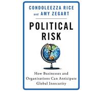 Political Risk: How Businesses and Organizations Can Anticipate Global Insecurity