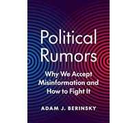 Political Rumors: Why We Accept Misinformation and How to Fight It: 18 (Princeton Studies in Political Behavior)