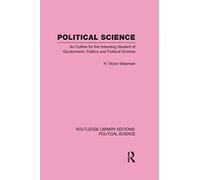 Political Science: An Outline For The Intending Student of Government, Politics and Political Science (Routledge Library Editions: Political Science)