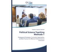 Political Science Teaching Methods-1: Pedagogical Strategies, Curriculum Approaches, and Best Practices for Effective Political Science Instruction