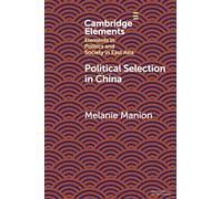 Political Selection in China: Rethinking Foundations and Findings (Elements in Politics and Society in East Asia)