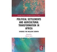Political Settlements and Agricultural Transformation in Africa: Evidence for Inclusive Growth (Routledge Studies on the Political Economy of Africa)