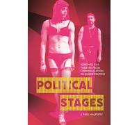 Political Stages : Toronto Gay Theatre from Criminalization to Queer Protest