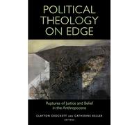 Political Theology on Edge: Ruptures of Justice and Belief in the Anthropocene (Transdisciplinary Theological Colloquia)