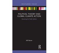 Political Theory and Global Climate Action: Recasting the Public Sphere (Routledge Focus on Philosophy)