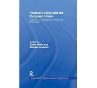 Political Theory and the European Union – Legitimacy, Constitutional Choice & Citizenship – Vol 3