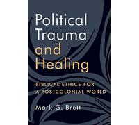 Political Trauma and Healing: Biblical Ethics for a Postcolonial World