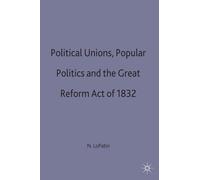 Political Unions, Popular Politics and the Great Reform Act of 1832 (Studies in Modern History)