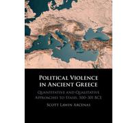 Political Violence in Ancient Greece : Quantitative and Qualitative Approaches to Stasis, 500-301 BCE