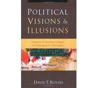 Political Visions & Illusions - A Survey & Christian Critique of Contemporary Ideologies