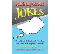 Politically Correct Jokes: The Ultimate Collection of PC Jokes That Don't Hurt Anyone's Feelings! Totally Harmless Humor! 1000 Books in 1! (Ultimate PC Books)
