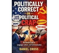 Politically Correct or Political Crap: An Honest Look at Language, Culture and Communication