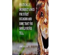 Politically Incorrect Jokes For Every Occasion And Some You Should Never Tell