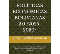 POLÍTICAS ECONÓMICAS BOLIVIANAS 2.0 /2025-2030/: Hoja de ruta para el redespegue económico y social del país, articulando política monetaria, fiscal y comercial (Libros y Manuales Bolivianos)