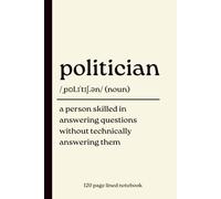 Politician Notebook: Person Skilled in Answering Questions Without Technically Answering Them: Funny 120-Page Lined Dictionary Definition Journal | ... Science Students, Journalists & Politics fans