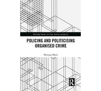 Politicising and Policing Organised Crime (Routledge Studies in Crime, Security and Justice)