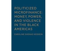 Politicized Microfinance: Money, Power, and Violence in the Black Americas