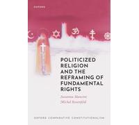 Politicized Religion and the Reframing of Fundamental Rights (Oxford Comparative Constitutionalism)