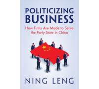 Politicizing Business : How Firms Are Made to Serve the Party-State in China