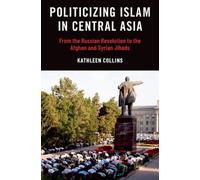 Politicizing Islam in Central Asia : From the Russian Revolution to the Afghan and Syrian Jihads