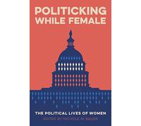 Politicking While Female: The Political Lives of Women (Media and Public Affairs)